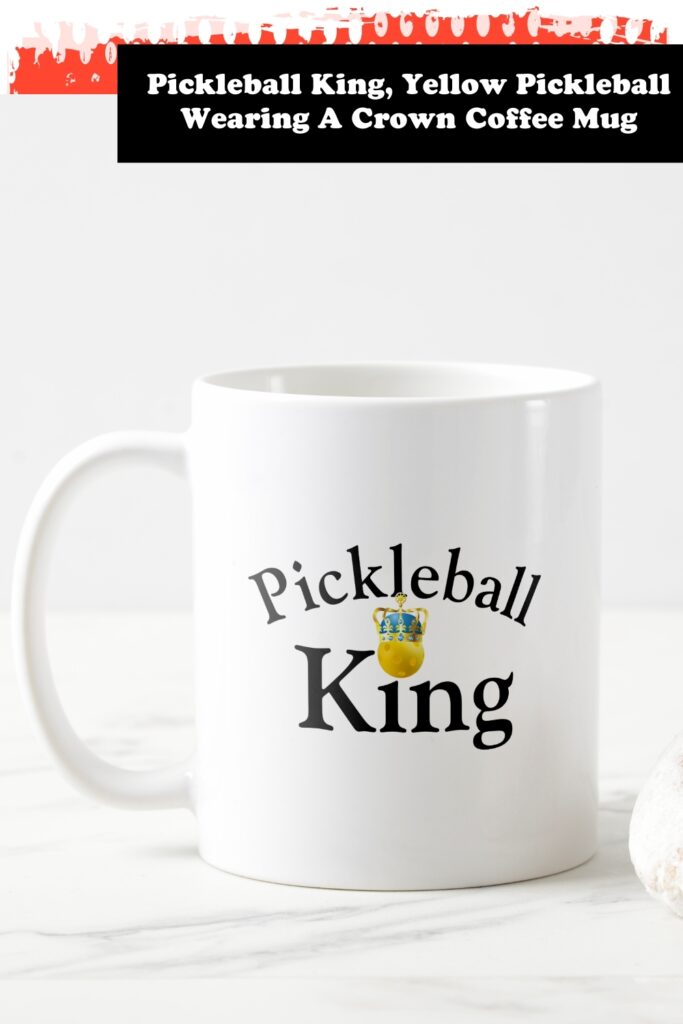 Pickleball King Yellow Pickleball Wearing A Crown Coffee Mug