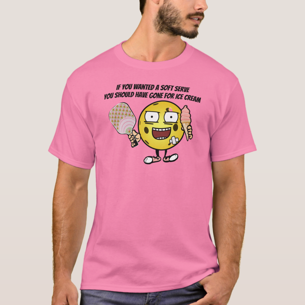 Zazzle Pickleball If You Want Soft Serve Go For Ice Cream T Shirt (Front)